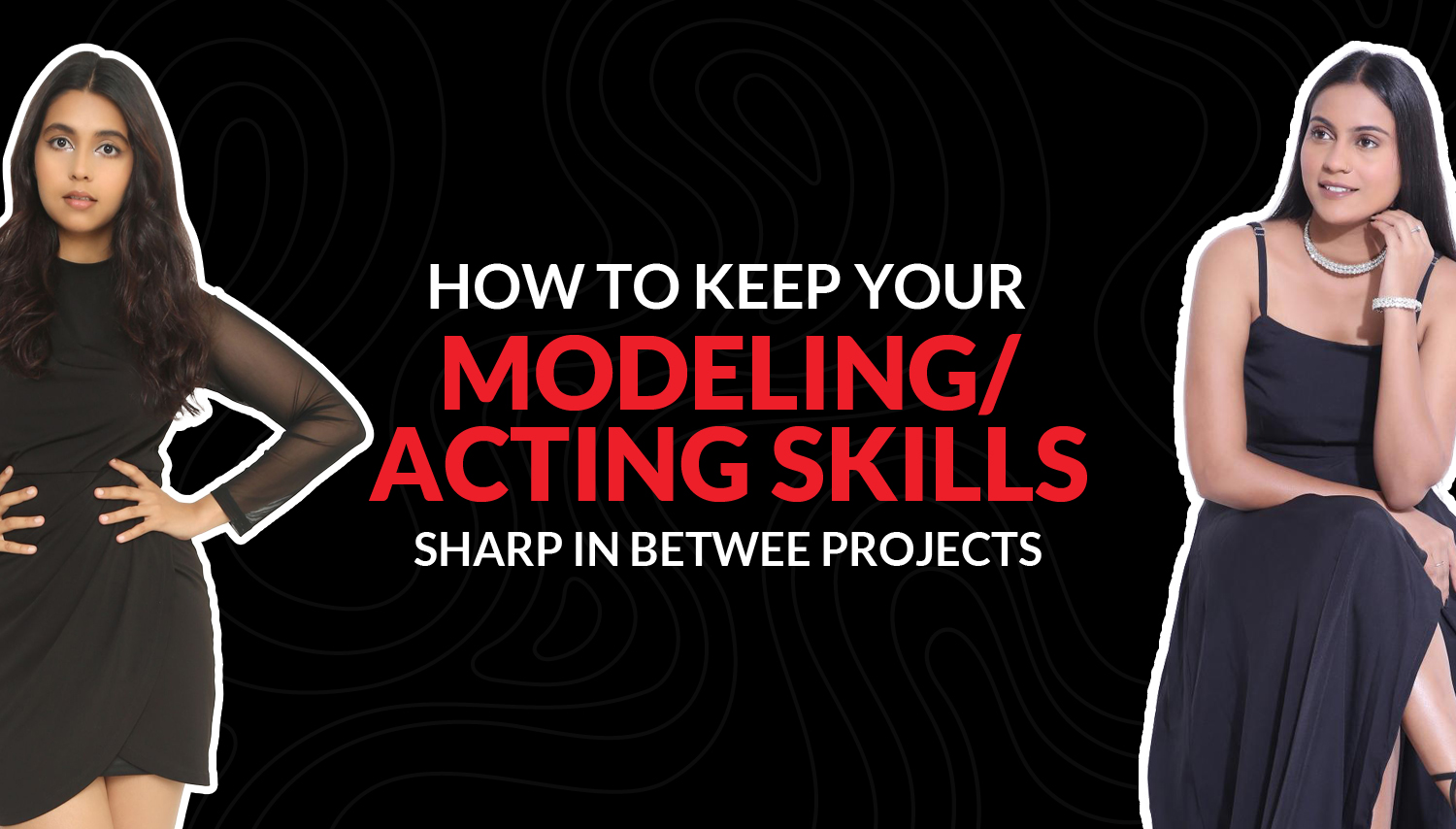 How to keep your modeling & acting skills sharp in between projects